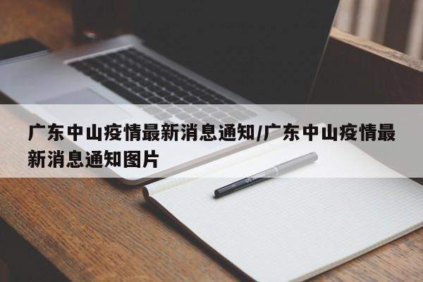 广东中山疫情最新消息通知/广东中山疫情最新消息通知图片