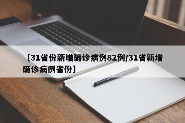 【31省份新增确诊病例82例/31省新增确诊病例省份】