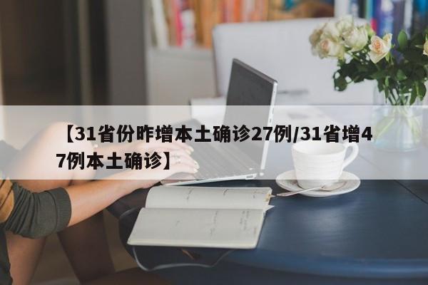 【31省份昨增本土确诊27例/31省增47例本土确诊】