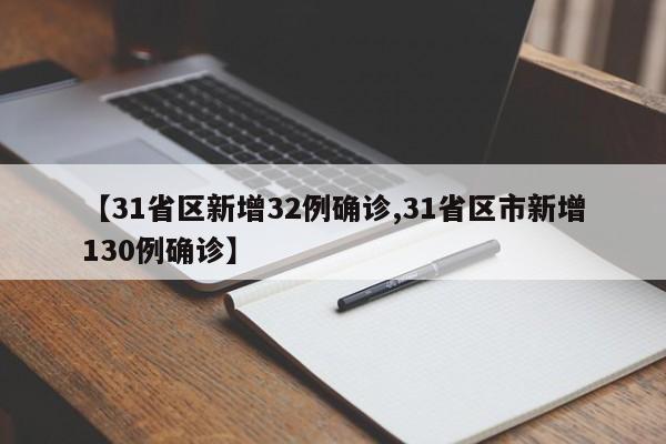 【31省区新增32例确诊,31省区市新增130例确诊】