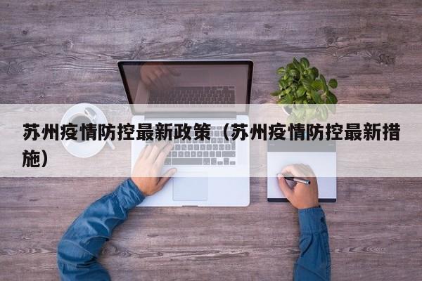 苏州疫情防控最新政策(苏州疫情防控最新措施)