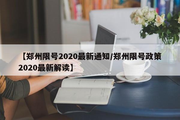 【郑州限号2020最新通知/郑州限号政策2020最新解读】