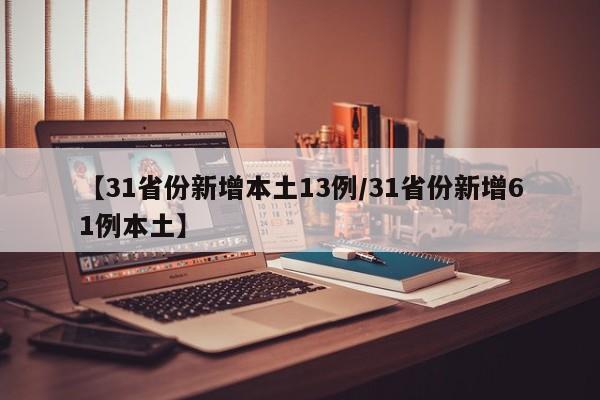 【31省份新增本土13例/31省份新增61例本土】