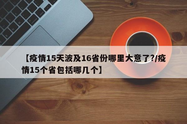 【疫情15天波及16省份哪里大意了?/疫情15个省包括哪几个】