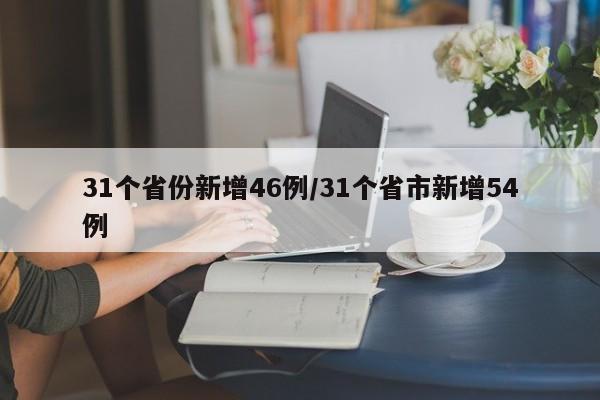 31个省份新增46例/31个省市新增54例