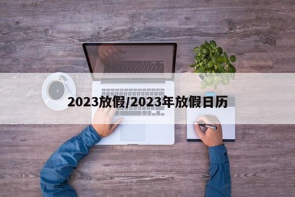 2023放假/2023年放假日历
