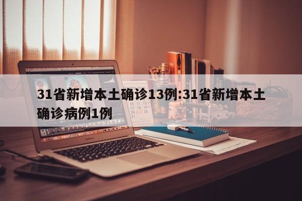 31省新增本土确诊13例:31省新增本土确诊病例1例